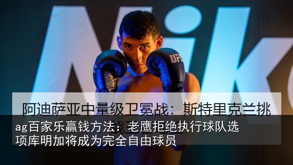 ag百家乐赢钱方法：老鹰相关情况库明相关情况球员
