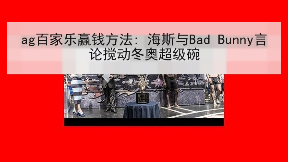 ag百家乐赢钱方法: 海斯与Bad Bunny言论搅动冬奥超级碗