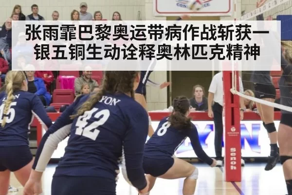 张雨霏巴黎奥运带病作战斩获一银五铜生动诠释奥林匹克精神