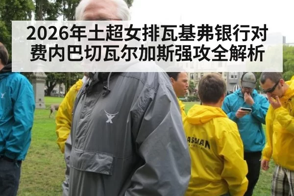 2026年土超女排瓦基弗银行对费内巴切瓦尔加斯强攻全解析