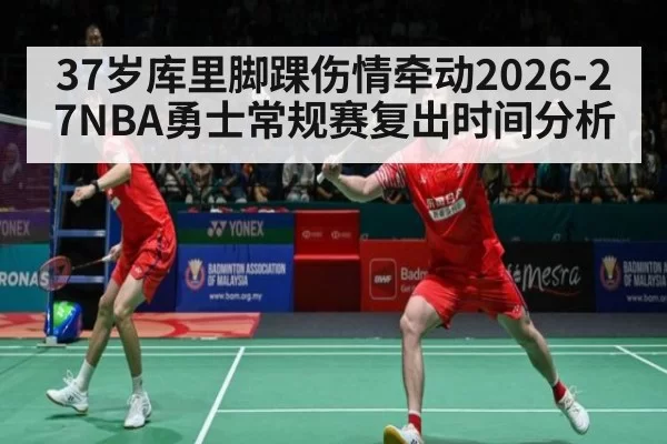 37岁库里脚踝伤情牵动2026-27NBA勇士常规赛复出时间分析